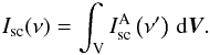 \begin{equation} I_{\rm sc}(\nu) =\int_{\rm V} I^{\rm A}_{\rm sc}\left(\nu'\right)\,{\rm d}\vec{V}. \end{equation}