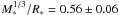 \hbox{$M_*^{1/3}/R_*=0.56 \pm 0.06$}