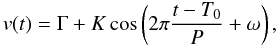 \begin{equation} v(t)=\Gamma+K \cos\left( 2\pi\frac{t-T_0}{P}+\omega\right), \end{equation}