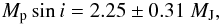 \begin{equation} M_{\rm p} \sin i =2.25\pm 0.31~\rm{\Mjup}, \end{equation}