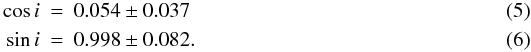 \begin{eqnarray} \cos i & = & 0.054\pm 0.037 \\ \sin i & = & 0.998\pm 0.082. \end{eqnarray}