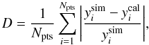 \begin{equation} \label{dispersion} D = {1 \over N_{\rm pts}}\sum_{i=1}^{N_{\rm pts}} \Bigg | {y^{\rm sim}_i - y^{\rm cal}_i \over y^{\rm sim}_i} \Bigg |, \end{equation}