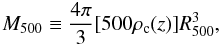 \begin{equation} M_{500} \equiv \frac{4 \pi}{3}[500 \rho_{\rm c}(z)]R_{500}^3, \end{equation}