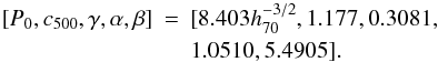 \begin{eqnarray} [P_0,c_{500},\gamma,\alpha,\beta] &=& [8.403 h^{-3/2}_{70},1.177,0.3081,\nonumber\\ & & 1.0510,5.4905]. \end{eqnarray}