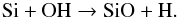 \begin{equation} \label{sio} {\rm Si + OH} \rightarrow {\rm SiO + H}. \end{equation}