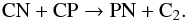 \begin{equation} \label{pn2} {\rm CN + CP} \rightarrow {\rm PN + C_2}. \end{equation}