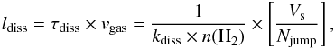 \begin{equation} \label{h2len} l _{\rm diss} = \tau_{\rm diss} \times v _{\rm gas} = {\frac{1}{{k}_{\rm diss}\times {n({\rm H}}_2{\rm)} }} \times \left[{\frac{{V}_{\rm s}}{{N}_{\rm jump}}}\right], \end{equation}