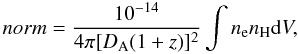 \begin{equation} norm = \frac{10^{-14}}{4\pi [D_{\rm A}(1+z)]^2}\int n_{\rm e} n_{\rm H} {\rm d}V, \end{equation}