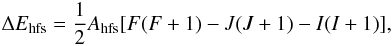 \begin{eqnarray*} \Delta E_{\mathrm{hfs}} = \frac{1}{2}A_{\mathrm{hfs}}[F(F+1)-J(J+1)-I(I+1)], \end{eqnarray*}