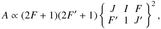 \begin{eqnarray*} A \propto (2F+1)(2F'+1) \left\{ \begin{array}{ccc} J & I & F \\ F' & 1 & J' \end{array} \right\}^2, \end{eqnarray*}