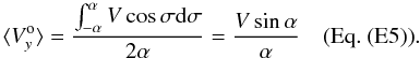 \begin{equation*} \langle V^{\rm o}_y \rangle = \frac{\int_{-\alpha}^{\alpha} V \cos\sigma \mathrm{d}\sigma}{2 \alpha} = \frac{V \sin\alpha}{\alpha} \,\,\,\,\,\, {\rm (Eq.~(E5))}. \end{equation*}
