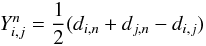 $$ Y_{i,j}^n = {1 \over 2} (d_{i,n}+d_{j,n}-d_{i,j}) $$
