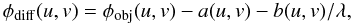 \begin{equation} \phidiff(u,v) = \phi_\mathrm{obj}(u,v) - a(u,v) - b(u,v)/\lambda, \end{equation}