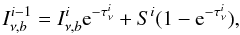 \begin{equation} \label{eq10} I^{i-1}_{\nu,b}=I^i_{\nu,b} \mathrm{e}^{-\tau^i_{\nu}}+S^i (1-\mathrm{e}^{-\tau^{i}_{\nu}}), \end{equation}