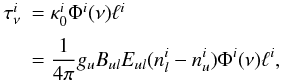 \begin{equation} \label{eq20} \begin{array}{ll} \tau^{i}_{\nu} & = \kappa^i_0 \Phi^i (\nu) \ell^{i} \\[2mm] & =\displaystyle{\frac{1}{4\pi}}g_u B_{ul} E_{ul}(n^i_l - n^i_u) \Phi^i (\nu) \ell^{i}, \end{array} \end{equation}