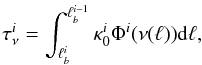 \begin{equation} \label{eq40} \tau^{i}_{\nu} = \int^{\ell_b^{i-1}}_{\ell_b^{i}} \kappa^i_0 \Phi^i (\nu(\ell)) {\rm d}\ell, \end{equation}