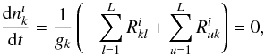 \begin{equation} \label{eq130} \frac{{\rm d}n^i_k}{{\rm d}t} = \frac{1}{g_k}\left(-\sum^{L}_{l=1}R^i_{kl}+\sum^L_{u=1}R^i_{uk}\right)=0, \end{equation}
