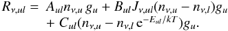 \begin{equation} \label{eq170} \begin{array}{ll} R_{\nu,ul}=&A_{ul}n_{\nu,u}\,g_u + B_{ul} J_{\nu,ul}(n_{\nu,u} - n_{\nu,l})g_u \\ &+\;C_{ul}(n_{\nu,u} - n_{\nu,l}\,\mathrm{e}^{-E_{ul}/kT})g_u. \end{array} \end{equation}
