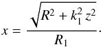 \begin{equation*} x = \frac{\sqrt{R^2+k_1^2\,z^2}}{R_1} \cdot \end{equation*}