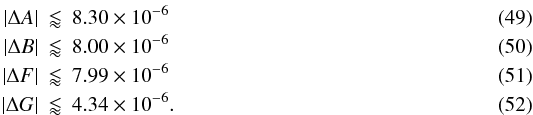 \begin{eqnarray} |\Delta A| &\lessapprox& \EE{8.30}{-6}\\ |\Delta B| &\lessapprox& \EE{8.00}{-6}\\ |\Delta F| &\lessapprox& \EE{7.99}{-6}\\ |\Delta G| &\lessapprox& \EE{4.34}{-6}. \end{eqnarray}