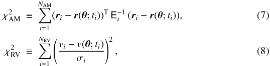 \begin{eqnarray} \label{eqchisqAM} \chi^2\iAM &\defby& \sum_{i=1}^{N\iAM} (\vr_i-\mdlFctAM{\vPar}{\tm_i})\transp\,\dataCovM_i\inv\,(\vr_i-\mdlFctAM{\vPar}{\tm_i}),\\ \label{eqchisqRV} \chi^2\iRV &\defby& \sum_{i=1}^{N\iRV} \left(\frac{\RV_i-\mdlFctRV{\vPar}{\tm_i}}{\measUncToti{i}}\right)^2, \end{eqnarray}