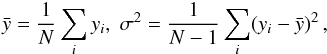 \begin{equation} \bar{y} = \frac{1}{N}\sum_i y_i , \; \sigma^2 = \frac{1}{N-1}\sum_i (y_i-\bar{y})^2\,, \end{equation}