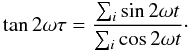 \begin{equation} \label{eq:tau} \tan 2\omega\tau = \frac{\sum_i \sin 2\omega t}{\sum_i \cos 2\omega t}\cdot \end{equation}