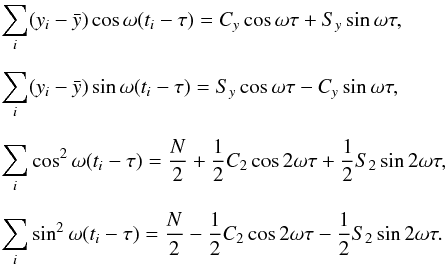\begin{eqnarray} && \displaystyle \sum_i(y_i-\bar{y})\cos\omega(t_i-\tau) = C_y\cos\omega\tau + S_y\sin\omega\tau, \nonumber\\[2mm] && \displaystyle \sum_i(y_i-\bar{y})\sin\omega(t_i-\tau) = S_y\cos\omega\tau - C_y\sin\omega\tau, \nonumber\\[2mm] && \displaystyle \sum_i\cos^2\omega(t_i-\tau) = \frac{N}{2} + \frac{1}{2}C_2\cos 2\omega\tau + \frac{1}{2}S_2\sin 2\omega\tau, \nonumber\\[2mm] && \displaystyle \sum_i\sin^2\omega(t_i-\tau) = \frac{N}{2} - \frac{1}{2}C_2\cos 2\omega\tau \label{eq:sums} - \frac{1}{2}S_2\sin 2\omega\tau. \end{eqnarray}
