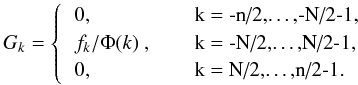 \begin{equation} \label{eq:gk-phik} G_k = \left\{ \begin{tabular}{ll} 0, &\quad\mbox{k = -n/2,\dots,-N/2-1,} \\ $f_k/\Phi(k)$ , &\quad\mbox{k = -N/2,\dots,N/2-1,} \\ 0, &\quad\mbox{k = N/2,\dots,n/2-1.} \end{tabular} \right. \end{equation}