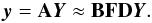 \begin{equation} \label{eq:matrix-algo} \vec{y} = {\bf A} \vec{Y} \approx {\bf B}{\bf F}{\bf D} \vec{Y}. \end{equation}
