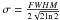 \hbox{$\sigma = \frac{FWHM}{2\sqrt{2\ln2}}$}
