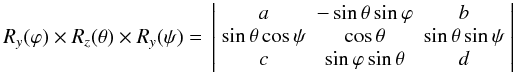 \begin{equation} R_{y}(\varphi)\times R_{z}(\theta)\times R_{y}(\psi)= \\ \left|\begin{array}{ccc} a & -\sin\theta \sin\varphi & b \\ \sin\theta \cos\psi & \cos\theta & \sin\theta \sin\psi \\ c & \sin\varphi \sin\theta & d \end{array}\right| \label{rotation} \end{equation}