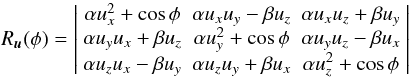 \begin{equation} R_{\vec{u}}(\phi)=\left|\begin{array}{ccc} \alpha u_{x}^{2} + \cos\phi & \alpha u_{x}u_{y} - \beta u_{z} & \alpha {u_{x}u_{z}} + \beta u_{y} \\ \alpha u_{y}u_{x} + \beta u_{z} & \alpha u_{y}^{2} + \cos\phi & \alpha u_{y}u_{z} - \beta u_{x} \\ \alpha u_{z}u_{x} - \beta u_{y} & \alpha u_{z}u_{y} + \beta u_{x} & \alpha u_{z}^{2} + \cos\phi \end{array} \right| \end{equation}