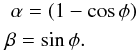 \begin{eqnarray*} \lefteqn{\alpha = (1-\cos\phi)}\\ \lefteqn{\beta = \sin\phi.}. \end{eqnarray*}