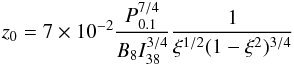 \begin{equation} \label{zeta0} z_0 = 7\times10^{-2}\frac{P_\mathrm{0.1}^{7/4}}{B_\mathrm{8}I_\mathrm{38}^{3/4}}\frac{1}{\xi^{1/2}(1-\xi^2)^{3/4}} \end{equation}