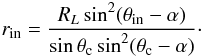 \begin{equation} r_\mathrm{in}=\frac{R_L \sin^2 (\theta_\mathrm{in} - \alpha)}{\sin{\theta_\mathrm{c}}\sin^2 (\theta_\mathrm{c} - \alpha)}\cdot \end{equation}