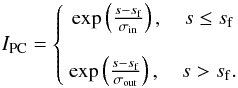 \begin{equation} I_\mathrm{PC}= \left\{ {\begin{array}{*{20}c} \exp\left(\frac{s-s_{\rm f}}{\sigma_\mathrm{in}}\right),~~~~s \le s_\mathrm{f} \\ \\ \exp\left(\frac{s-s_{\rm f}}{\sigma_\mathrm{out}}\right),~~~~s > s_\mathrm{f}. \\ \end{array}} \right. \end{equation}