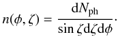 \begin{equation} n(\phi,\zeta) = \frac{{\rm d}N_\mathrm{ph}}{\sin\zeta {\rm d}\zeta {\rm d}\phi}\cdot \label{EnFlxperbin} \end{equation}