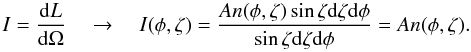 \begin{equation} I=\frac{{\rm d}L}{{\rm d}\Omega}~~~~\rightarrow~~~~I(\phi,\zeta)=\frac{A n(\phi,\zeta) \sin\zeta {\rm d}\zeta {\rm d}\phi}{ \sin\zeta {\rm d}\zeta {\rm d}\phi}=A n(\phi,\zeta). \label{Intensity} \end{equation}