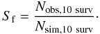 \begin{equation} \label{scala} S_\mathrm{f}=\frac{N_\mathrm{obs,10~surv}}{N_\mathrm{sim,10~surv}}\cdot \end{equation}
