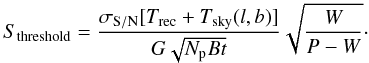 \begin{equation} \label{DeweyEq} S_\mathrm{threshold}=\frac{\sigma_\mathrm{S/N}[T_\mathrm{rec}+T_\mathrm{sky}(l,b)]}{G\sqrt{N_\mathrm{p}Bt}}\sqrt{\frac{W}{P-W}}\cdot \end{equation}