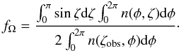 \begin{equation} \label{fOphplot} f_\mathrm{\Omega}=\frac{\int_0^\pi \sin \zeta {\rm d}\zeta \int_0^{2\pi} n(\phi,\zeta){\rm d}\phi}{2\int_0^{2\pi} n(\zeta_\mathrm{obs},\phi){\rm d}\phi}\cdot \end{equation}