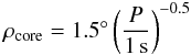 \begin{equation} \label{eq:rhocore} \rho _\mathrm{core} = 1.5^{\circ} \left(\frac{P}{1\,\mathrm{s}}\right)^{ - 0.5} \end{equation}