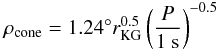 \begin{equation} \label{eq:rhocone} \rho_\mathrm{cone} = 1.24^\circ r_\mathrm{KG}^{0.5} \left(\frac{P}{1~\mathrm{s}}\right)^{ - 0.5} \end{equation}