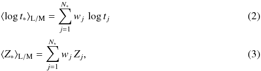 \begin{eqnarray} &&\langle \log t_\ast\rangle_{\rm L/M}=\sum\limits_{j=1}^{N_{\ast}} w_j\,\log t_j \\ &&\langle Z_\ast\rangle_{\rm L/M}=\sum\limits_{j=1}^{N_{\ast}} w_j\,Z_j, \end{eqnarray}