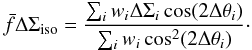 \begin{equation} \bar{f}\Delta \Sigma_{\rm{iso}}= \frac{\sum_i w_i \Delta \Sigma_{i} \cos(2\Delta \theta_i)}{\sum_i w_i \cos^{2}(2\Delta \theta_i)}\cdot \label{eq_fdssimp} \end{equation}