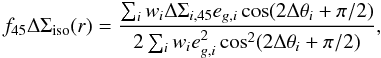 \begin{equation} f_{45} \Delta \Sigma_{\rm{iso}} (r) = \frac{\sum_i w_i \Delta \Sigma_{i,45} e_{g,i} \cos(2\Delta \theta_i+\pi/2)}{2 \sum_i w_i e_{g,i}^2 \cos^2(2\Delta \theta_i+\pi/2)}, \label{eq_f45} \end{equation}
