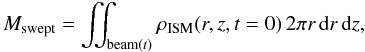 \begin{equation} M_{\mathrm{swept}} = \iint_{\mathrm{beam}(t)} \rho_{\mathrm{ISM}}(r,z,t=0) \,2\pi r\,{\rm d}r\,{\rm d}z, \end{equation}