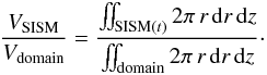 \begin{equation} \frac{V_{\mathrm{SISM}}}{V_{\mathrm{domain}}}=\frac{\iint_{{\mathrm{SISM}}(t)} 2\pi\,r\,{\rm d}r\,{\rm d}z}{\iint_{{\mathrm{domain}}} 2\pi\,r\,{\rm d}r\,{\rm d}z} \cdot \end{equation}