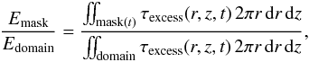 \begin{equation} \frac{E_{\mathrm{mask}}}{E_{\mathrm{domain}}}=\frac{\iint_{\mathrm{mask}(t)} \tau_{\mathrm{excess}}(r,z,t) \,2\pi r\,{\rm d}r\,{\rm d}z}{\iint_{\mathrm{domain}} \tau_{\mathrm{excess}}(r,z,t) \,2\pi r\,{\rm d}r\,{\rm d}z}, \end{equation}